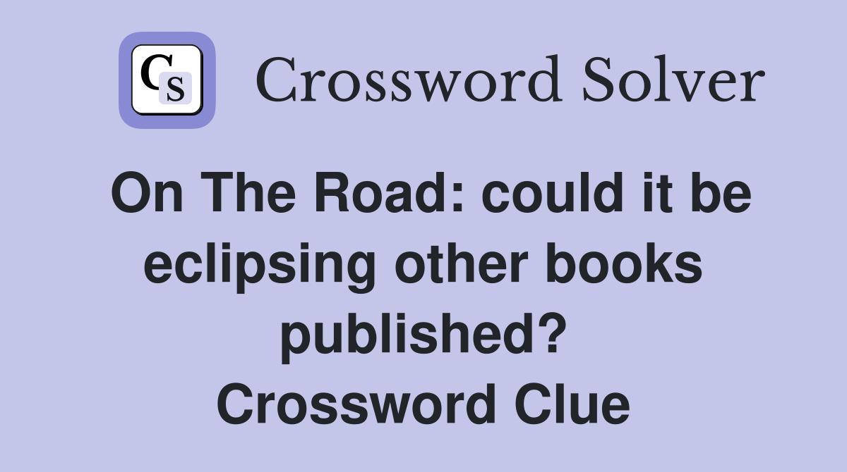 On The Road: could it be eclipsing other books published? Crossword Clue