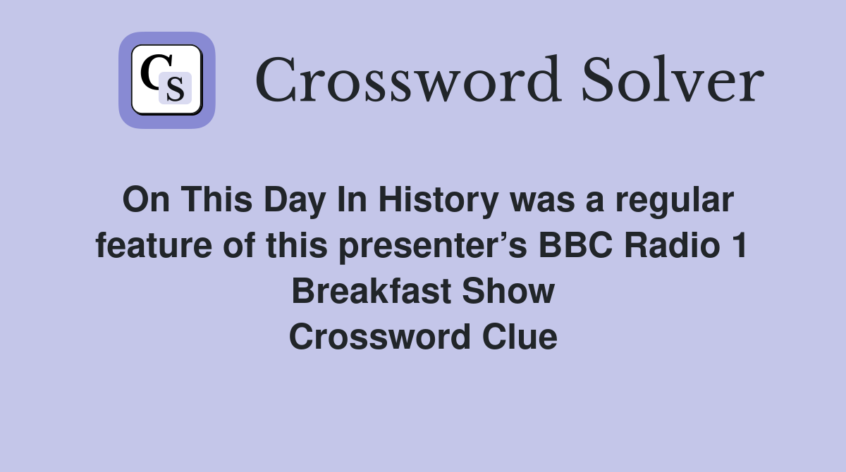 On This Day In History was a regular feature of this presenter’s BBC Radio 1 Breakfast Show Crossword Clue