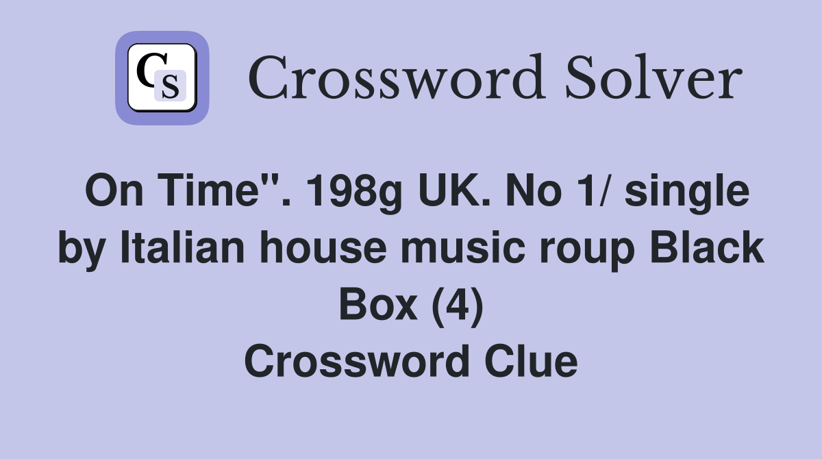 On Time". 198g UK. No 1/ single by Italian house music roup Black Box (4) Crossword Clue