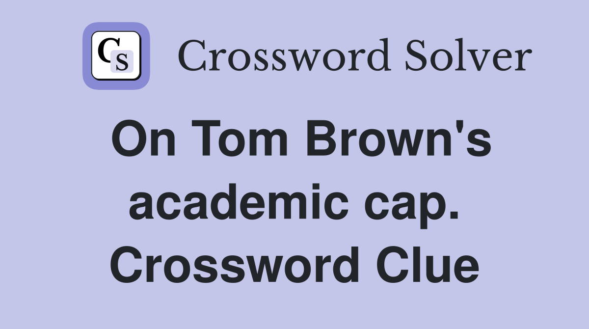 On Tom Brown's academic cap. Crossword Clue