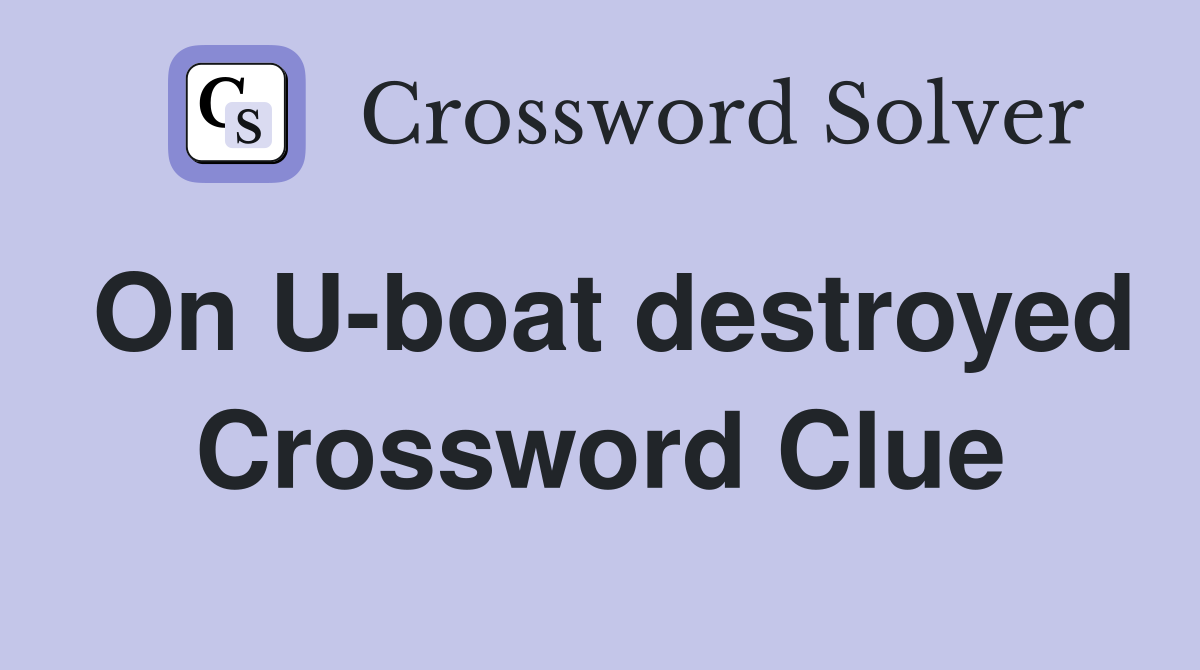 On U-boat destroyed Crossword Clue