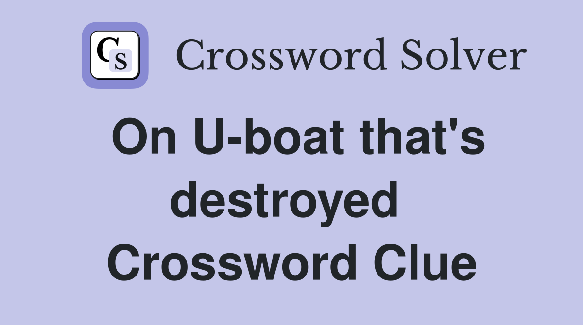 On U-boat that's destroyed  Crossword Clue
