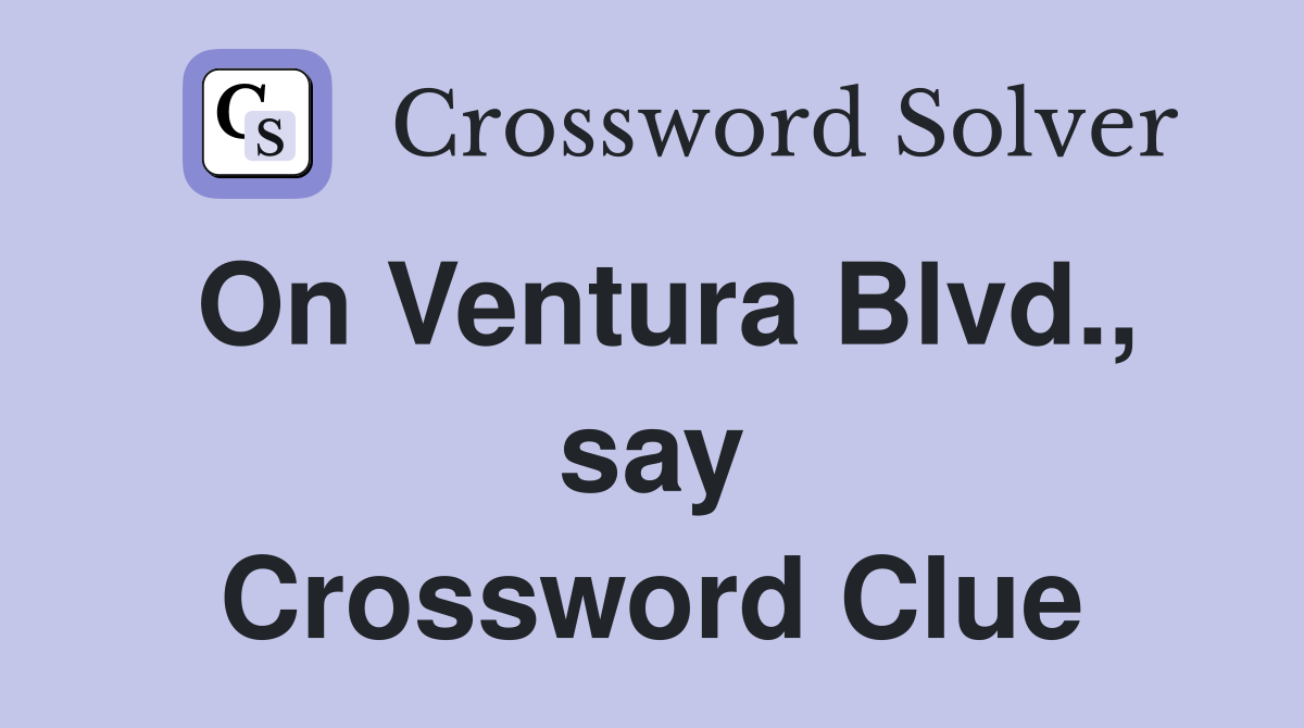 On Ventura Blvd., say Crossword Clue