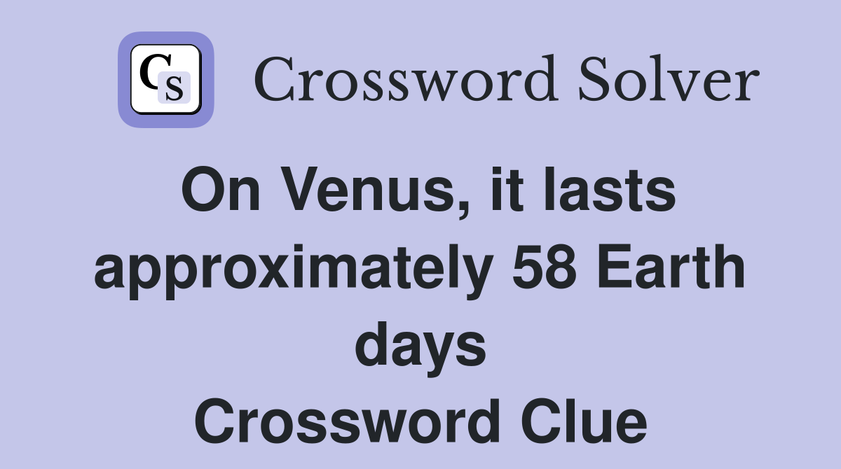 On Venus, it lasts approximately 58 Earth days Crossword Clue