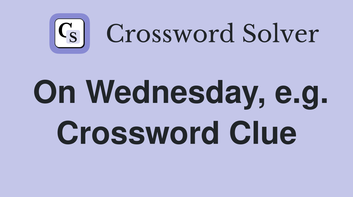 On Wednesday, e.g. Crossword Clue