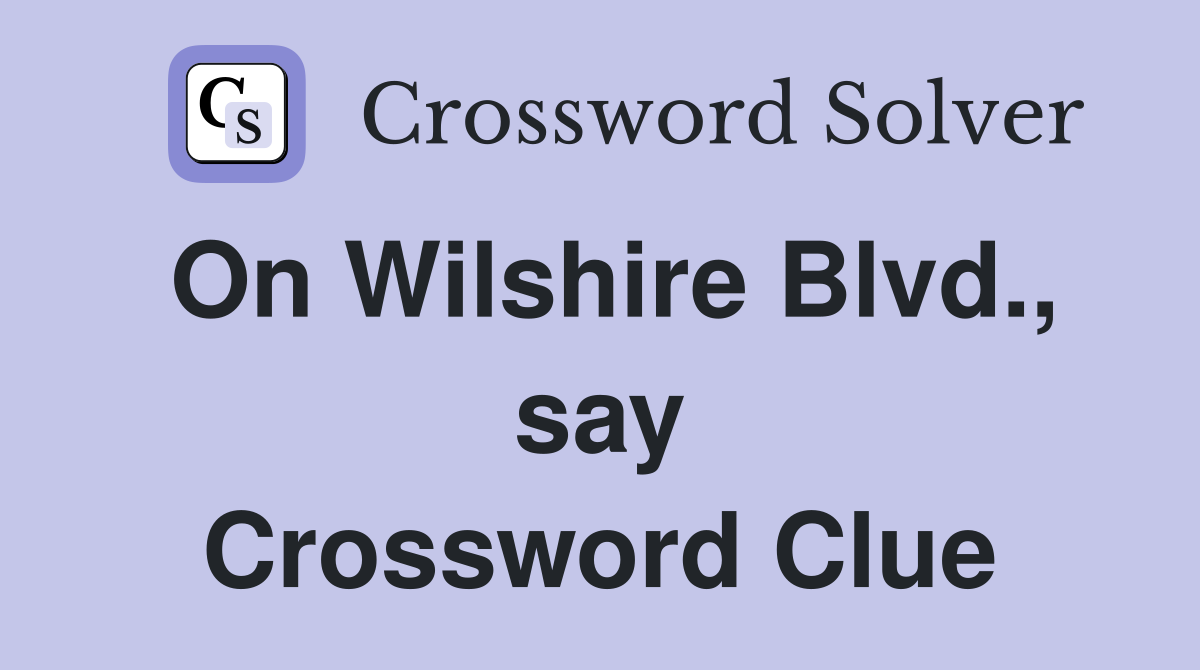 On Wilshire Blvd., say Crossword Clue