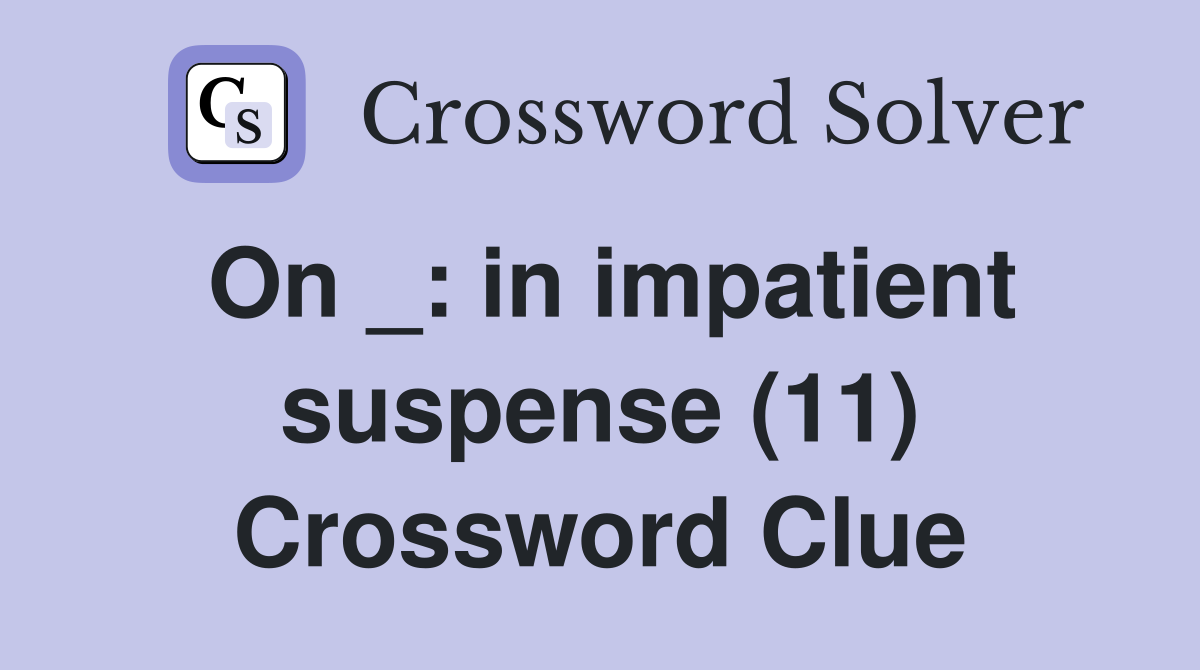 On _: in impatient suspense (11) Crossword Clue