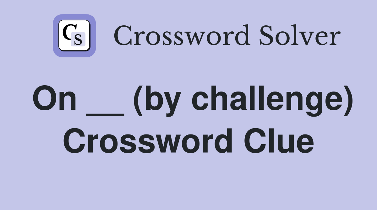 On __ (by challenge) Crossword Clue