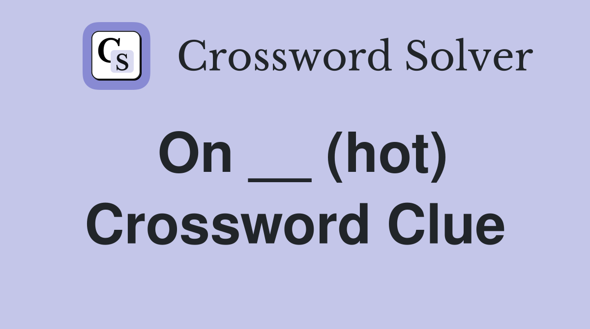 On __ (hot) Crossword Clue