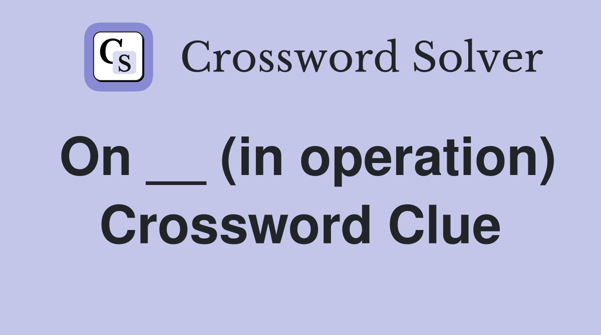On __ (in operation) Crossword Clue