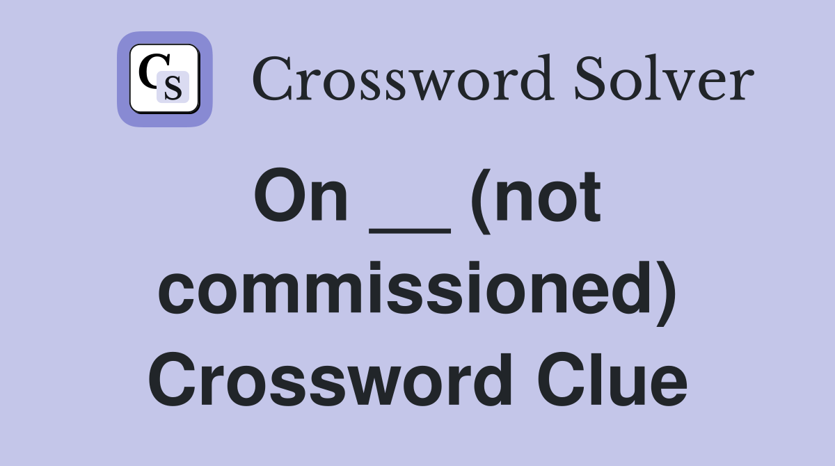 On __ (not commissioned) Crossword Clue