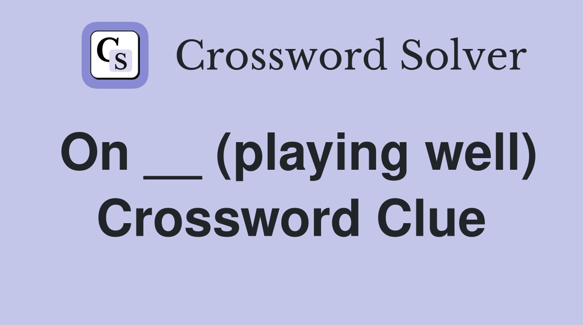 On __ (playing well) Crossword Clue