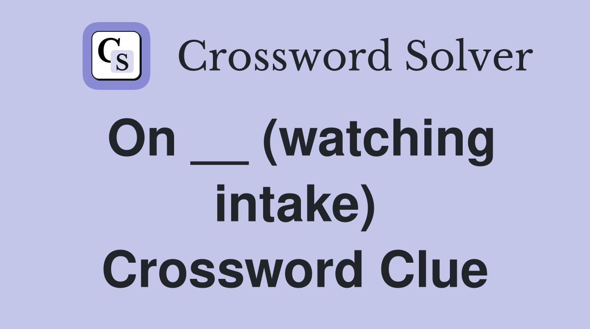 On __ (watching intake) Crossword Clue