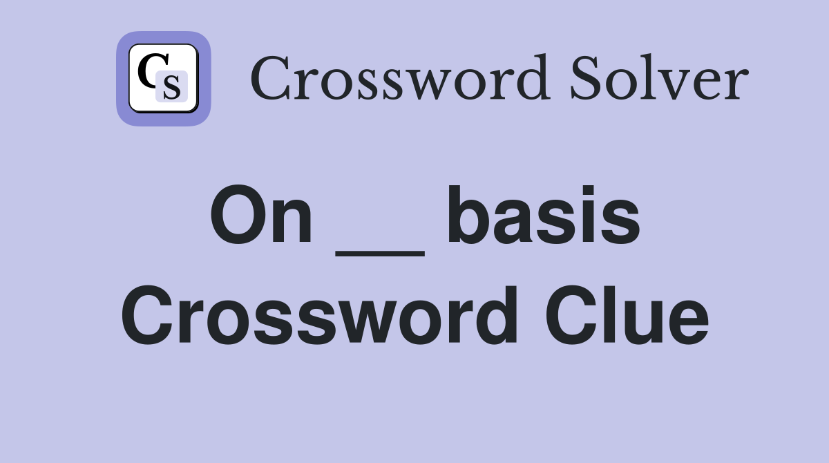 On __ basis Crossword Clue