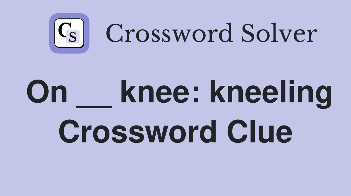 On __ knee: kneeling Crossword Clue