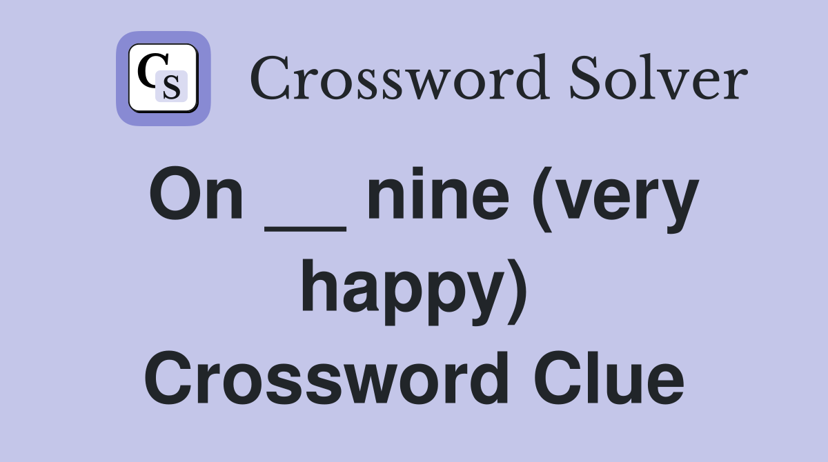 On __ nine (very happy) Crossword Clue
