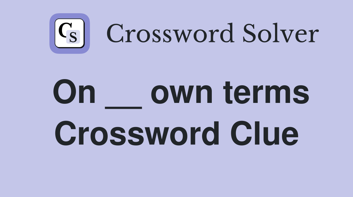On __ own terms Crossword Clue
