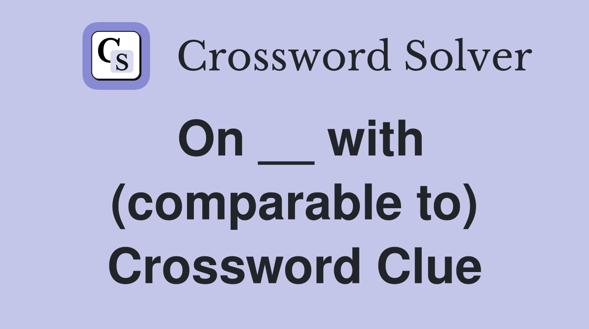 On __ with (comparable to) Crossword Clue
