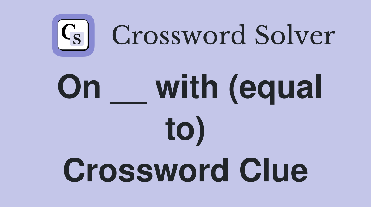 On __ with (equal to) Crossword Clue