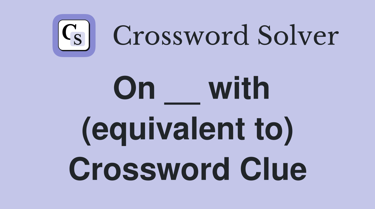 On __ with (equivalent to) Crossword Clue