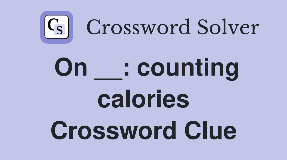 On __: counting calories Crossword Clue