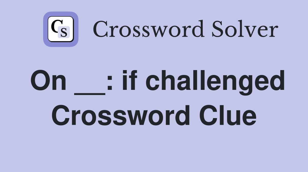 On __: if challenged Crossword Clue