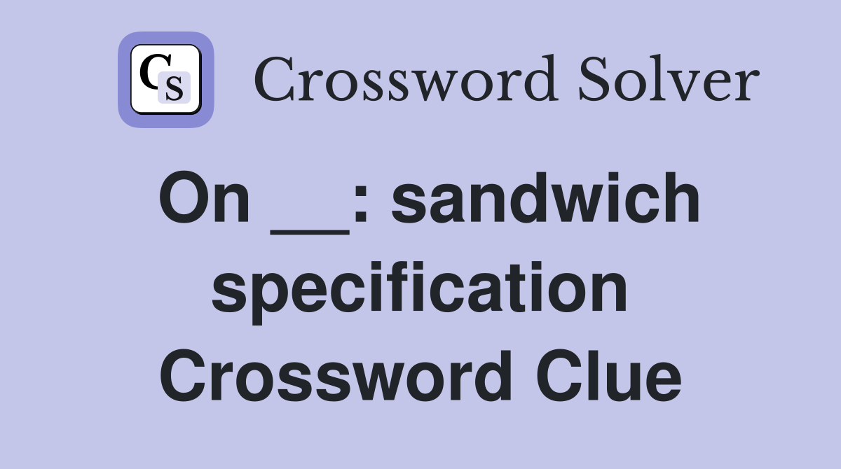 On __: sandwich specification Crossword Clue