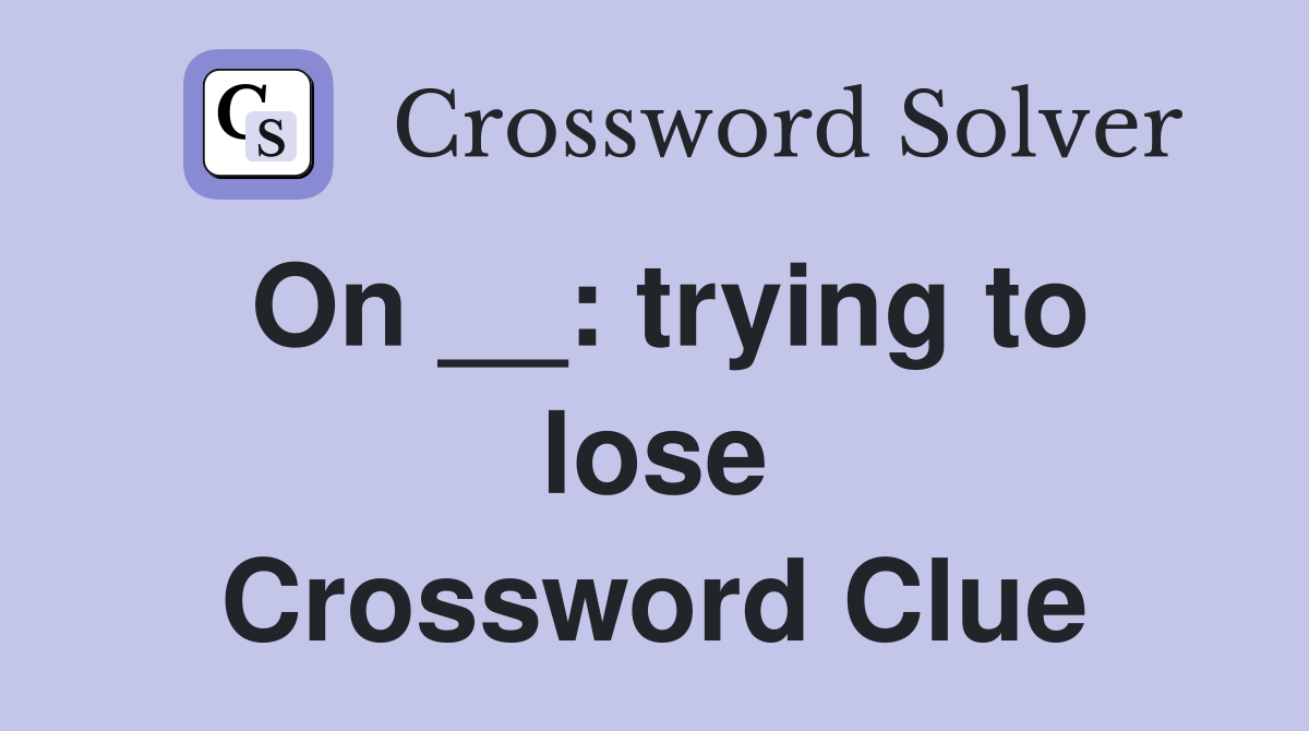 On __: trying to lose Crossword Clue