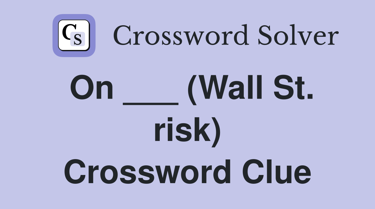 On ___ (Wall St. risk) Crossword Clue
