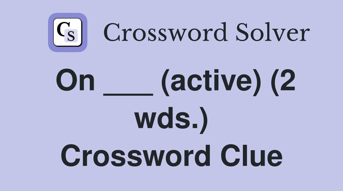 On ___ (active) (2 wds.) Crossword Clue