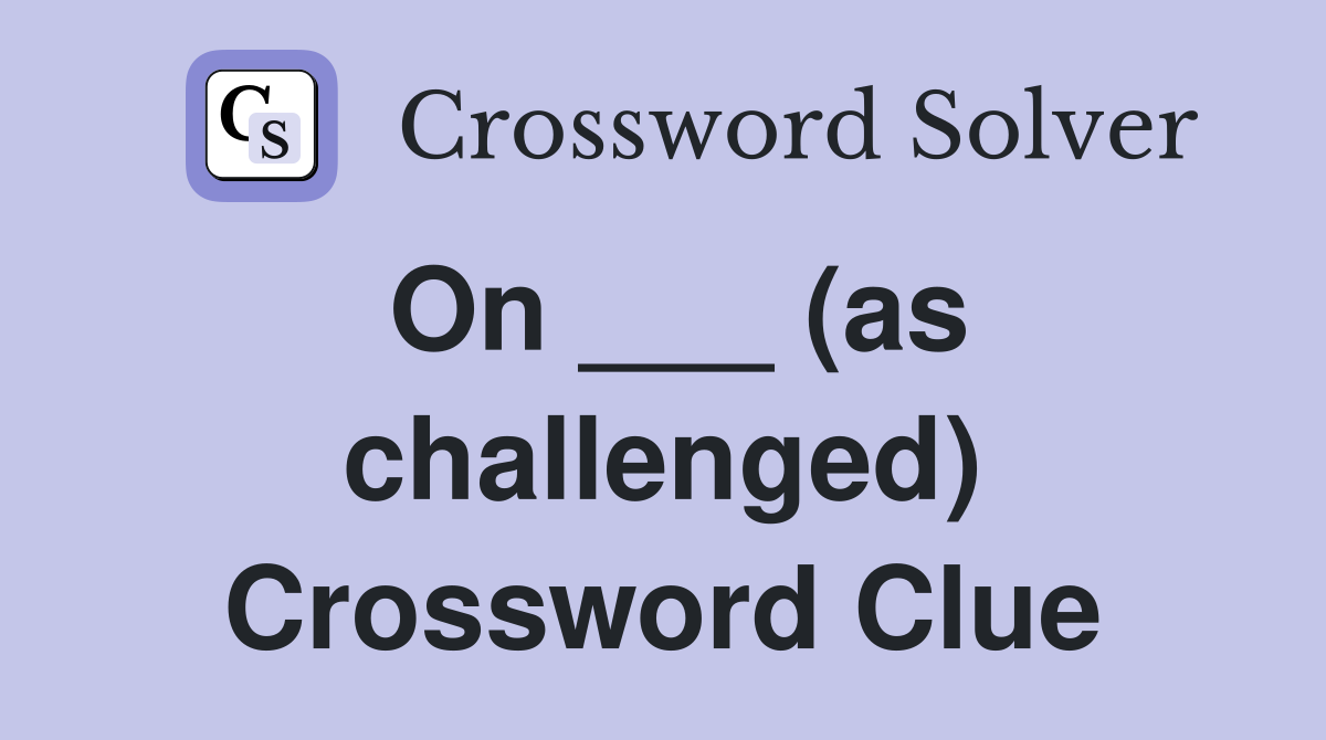 On ___ (as challenged) Crossword Clue