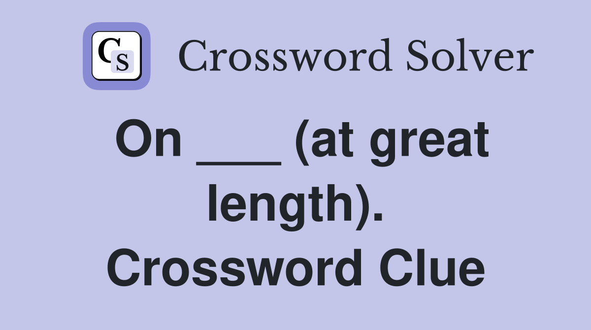 On ___ (at great length). Crossword Clue