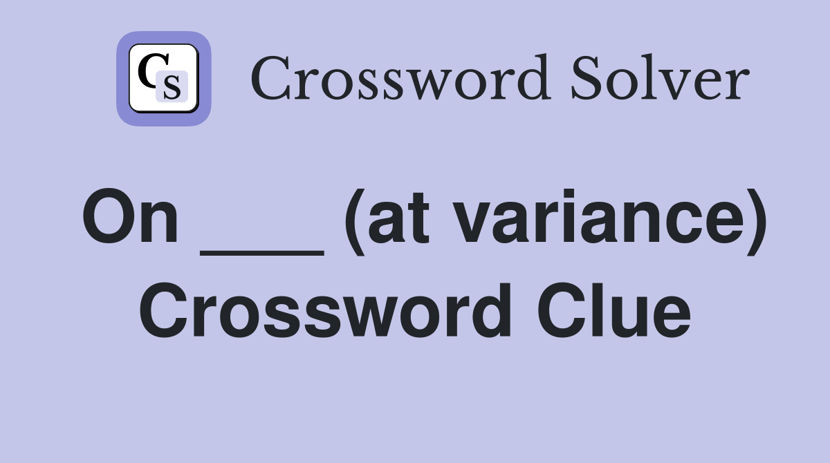 On ___ (at variance) Crossword Clue