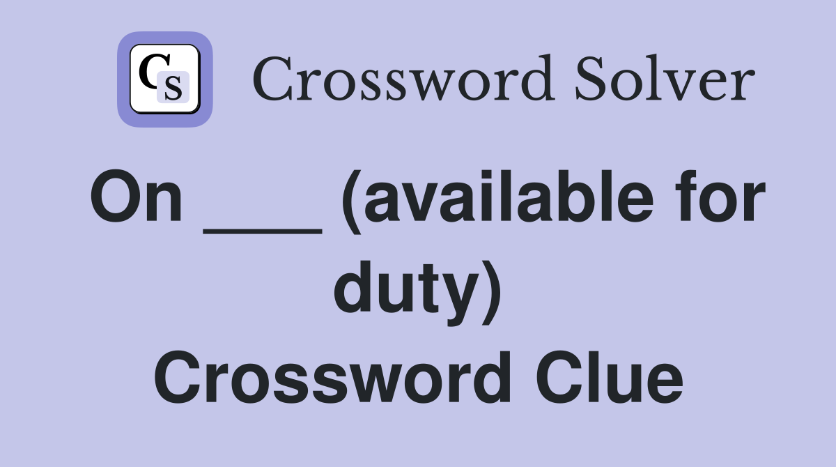 On ___ (available for duty) Crossword Clue