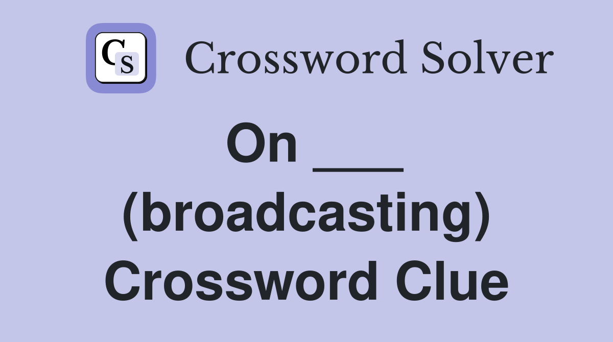 On ___ (broadcasting) Crossword Clue