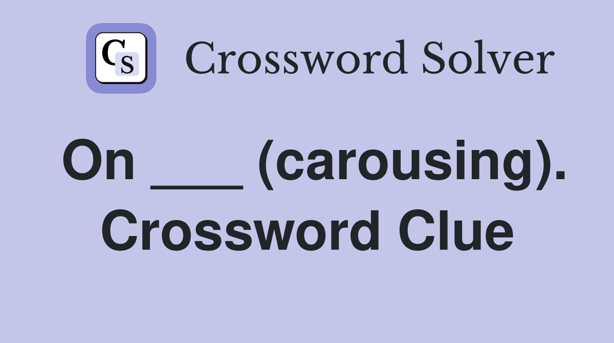 On ___ (carousing). Crossword Clue