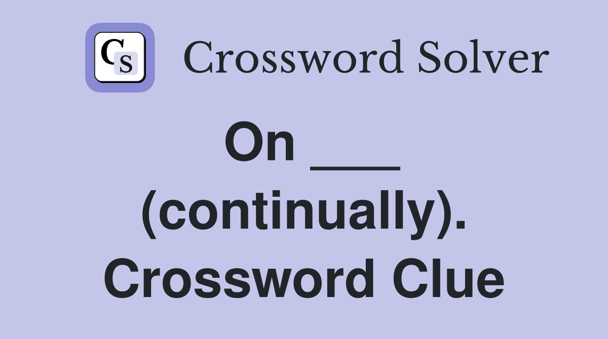 On ___ (continually). Crossword Clue