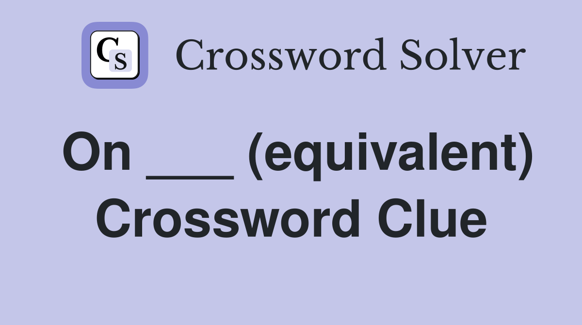 On ___ (equivalent) Crossword Clue