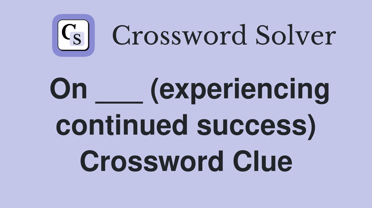 On ___ (experiencing continued success) Crossword Clue