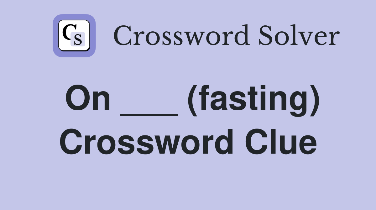 On ___ (fasting) Crossword Clue