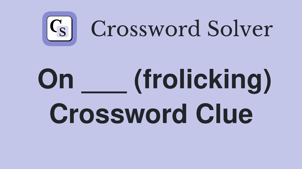 On ___ (frolicking) Crossword Clue