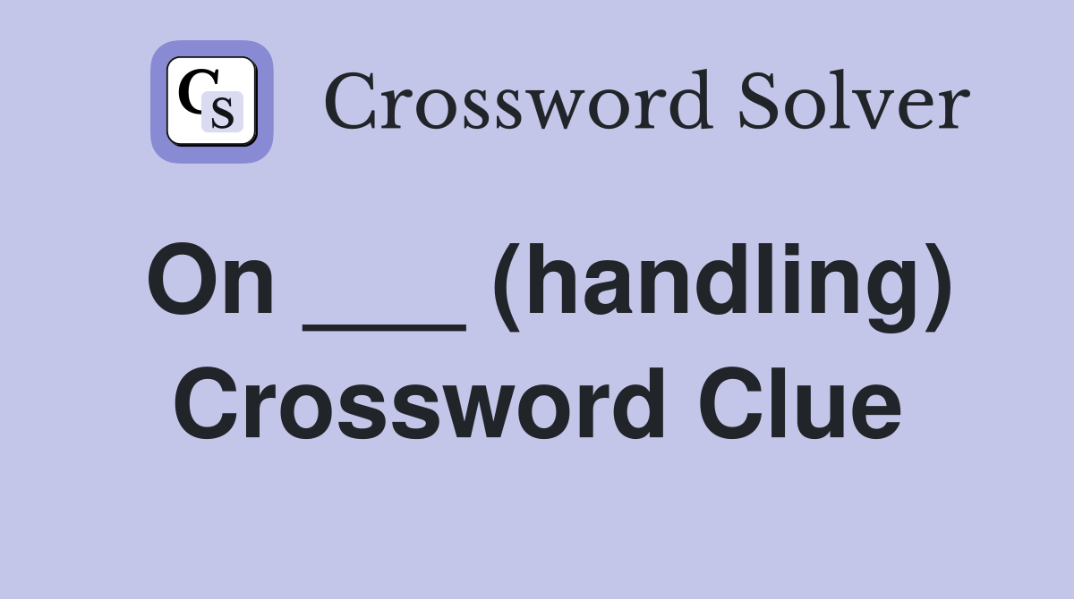 On ___ (handling) Crossword Clue