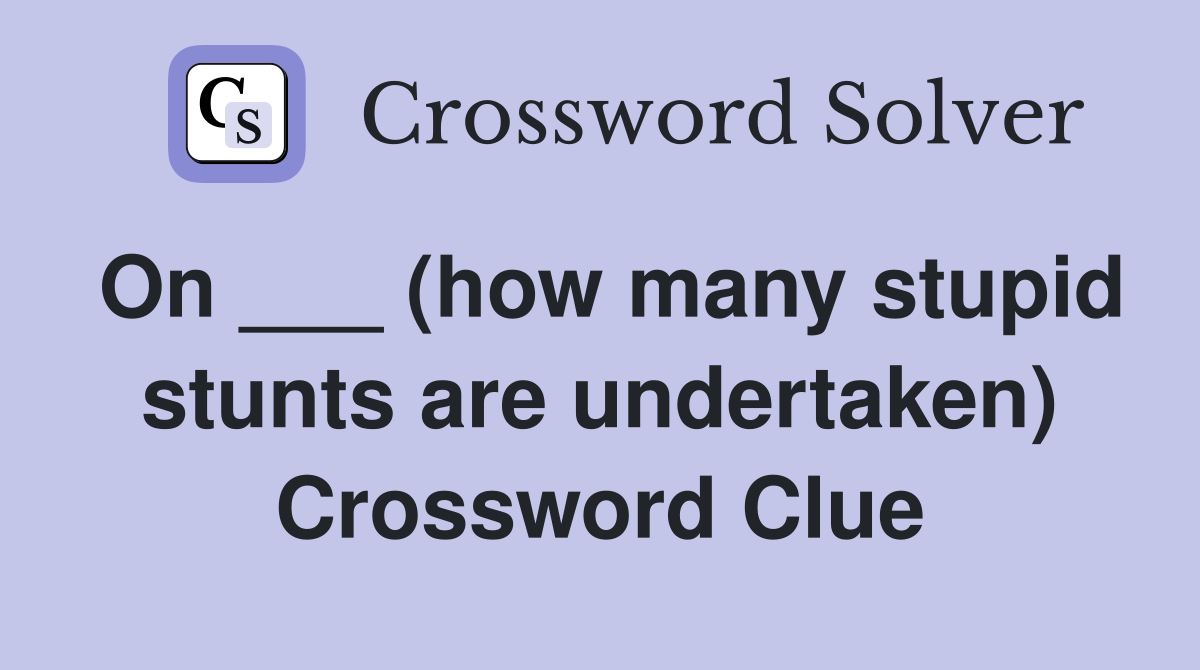 On ___ (how many stupid stunts are undertaken) Crossword Clue
