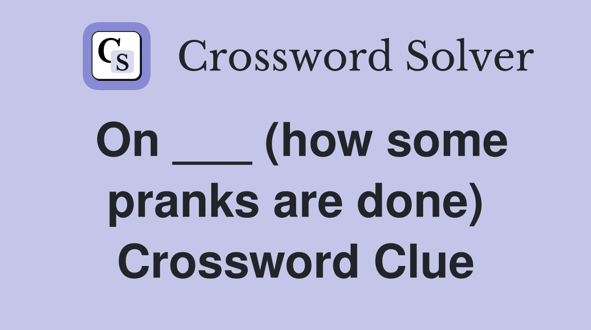 On ___ (how some pranks are done) Crossword Clue