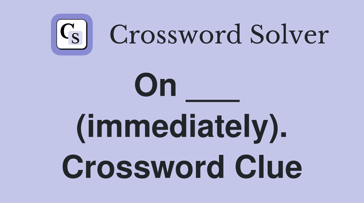 On ___ (immediately). Crossword Clue