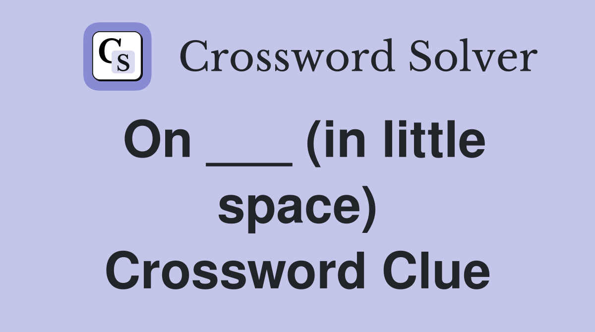 On ___ (in little space) Crossword Clue
