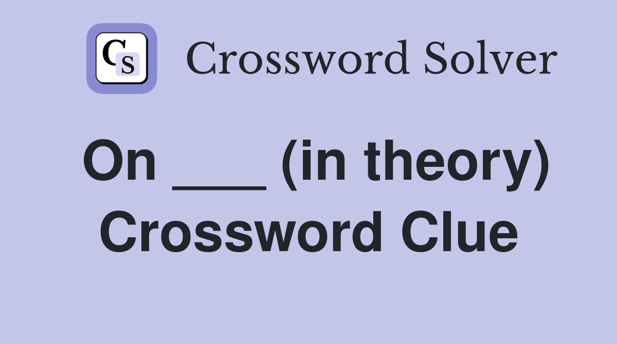 On ___ (in theory) Crossword Clue