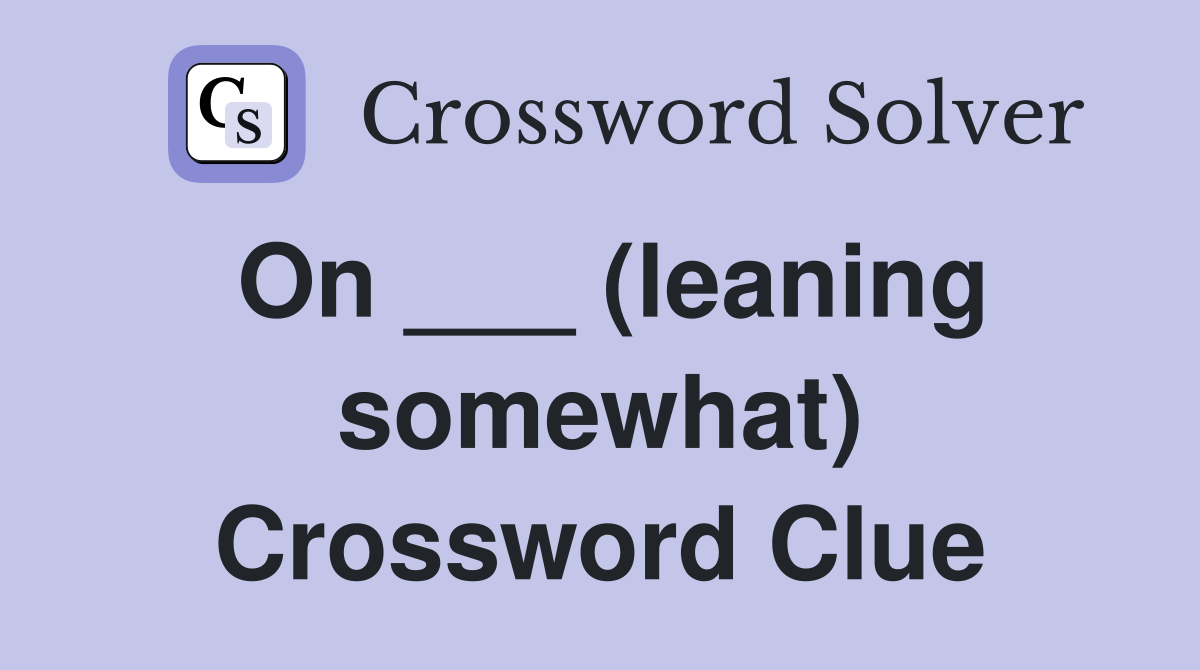 On ___ (leaning somewhat) Crossword Clue