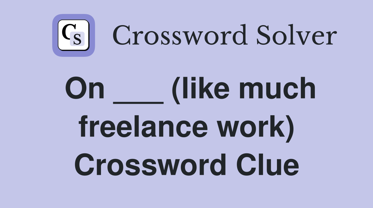On ___ (like much freelance work) Crossword Clue