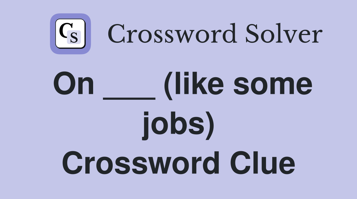 On ___ (like some jobs) Crossword Clue